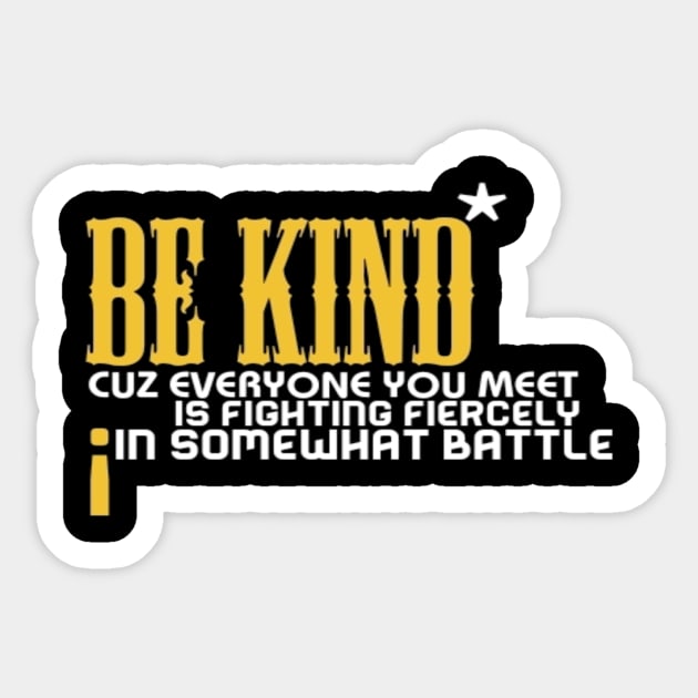 Be kind cuz everyone you meet is fighting fiercely in somewhat battle meme quotes Man's Woman's Sticker by Salam Hadi